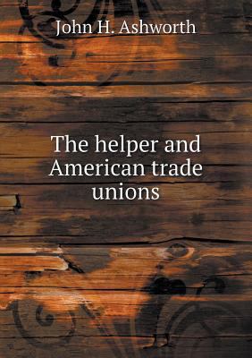 The helper and American trade unions 5518722923 Book Cover