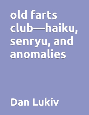 old farts club-haiku, senryu, and anomalies B08QR4YY7N Book Cover