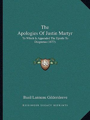 The Apologies Of Justin Martyr: To Which Is App... 1165115433 Book Cover