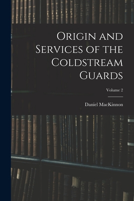 Origin and Services of the Coldstream Guards; V... 1016826648 Book Cover
