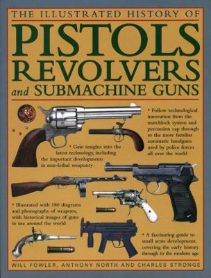 The Illustrated History of Pistols, Revolvers a... 0754828565 Book Cover