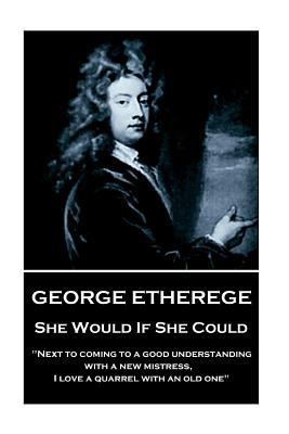 George Etherege - She Would if She Could: "When... 1787375609 Book Cover