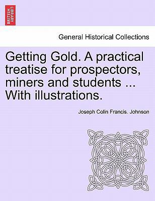 Getting Gold. a Practical Treatise for Prospect... 1241527997 Book Cover