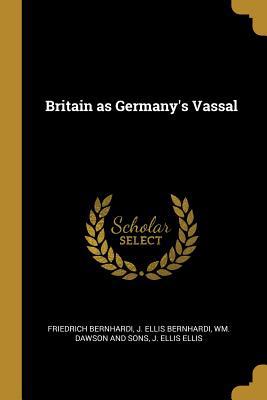 Britain as Germany's Vassal 1010394061 Book Cover