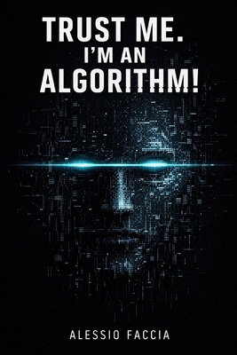 Trust Me. I'm an Algorithm! B0GD18KSWZ Book Cover