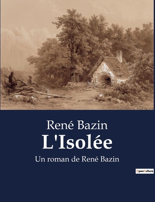 L'Isolée: Un roman de René Bazin [French] B0BX518BZ6 Book Cover