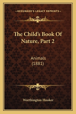 The Child's Book Of Nature, Part 2: Animals (1881) 1166962911 Book Cover