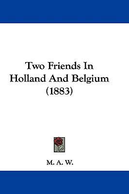 Two Friends in Holland and Belgium (1883) 1104557967 Book Cover