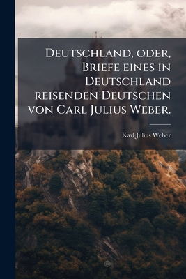 Deutschland, oder, Briefe eines in Deutschland ... [German] 1174092629 Book Cover