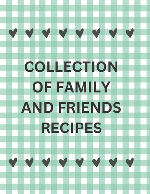 Collection of Family and Friends Recipes B0CGL4LGGR Book Cover