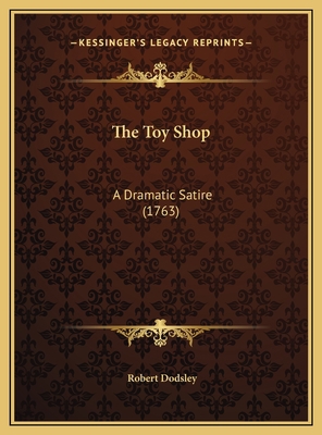 The Toy Shop: A Dramatic Satire (1763) 1169622550 Book Cover