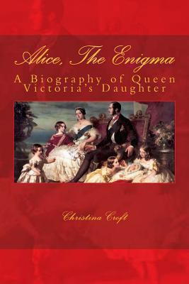 Alice, The Enigma: Queen Victoria's Daughter 149428006X Book Cover