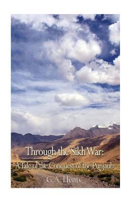 Through the Sikh War: A Tale of the Conquest of... 1545099790 Book Cover