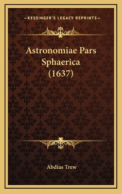 Astronomiae Pars Sphaerica (1637) [Latin] 1166506169 Book Cover