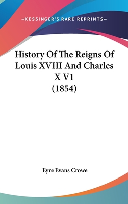 History Of The Reigns Of Louis XVIII And Charle... 1104827948 Book Cover