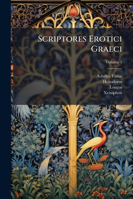 Scriptores Erotici Graeci; Volume 1 [Latin] 1286529859 Book Cover