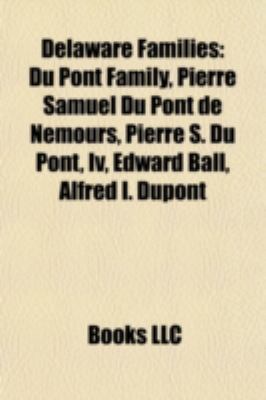 Paperback Delaware Families : Du Pont Family, Pierre Samuel du Pont de Nemours, Pierre S. du Pont, Iv, Edward Ball, Alfred I. Dupont Book