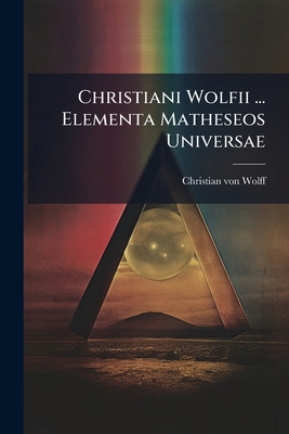 Christiani Wolfii ... Elementa Matheseos Univer... 117452667X Book Cover