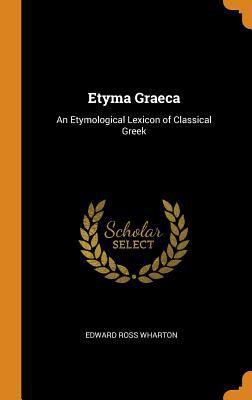 Etyma Graeca: An Etymological Lexicon of Classi... 0341927066 Book Cover