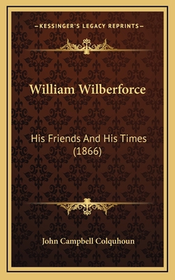 William Wilberforce: His Friends And His Times ... 1167305647 Book Cover