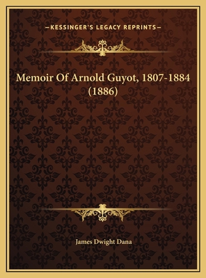 Memoir Of Arnold Guyot, 1807-1884 (1886) 1169608817 Book Cover