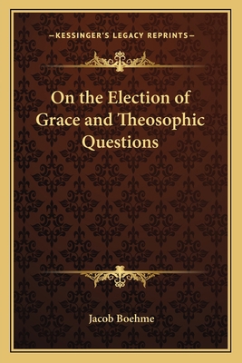 On the Election of Grace and Theosophic Questions 1162560819 Book Cover