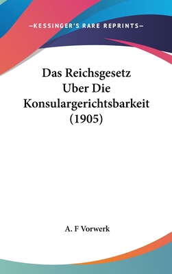 Das Reichsgesetz Uber Die Konsulargerichtsbarke... [German] 1160518009 Book Cover