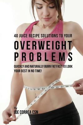 40 Juice Recipe Solutions to Your Overweight Pr... 1543066747 Book Cover