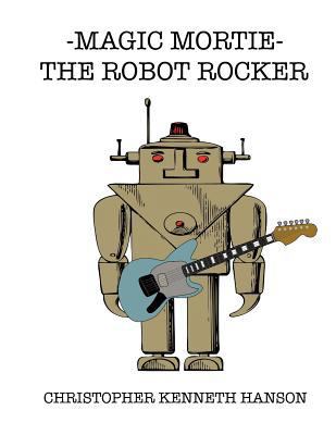 magic mortie: the robot rocker: the robot rocker 1535445599 Book Cover