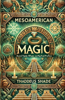 Mesoamerican Magic: Ancient Spells, Rituals, an... B0DK3ZN53B Book Cover