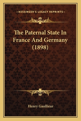 The Paternal State In France And Germany (1898) 1165150301 Book Cover