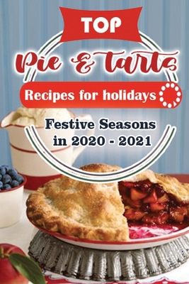 Top Pies and Tarts Recipes For Holidays: Festiv... B08NF1NK5K Book Cover