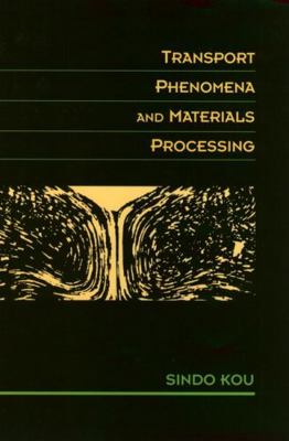 Transport Phenomena and Materials Processing 0471076678 Book Cover