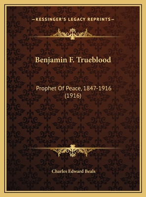 Benjamin F. Trueblood: Prophet Of Peace, 1847-1... 1169441858 Book Cover