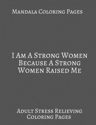 Paperback Mandala Coloring book ~ I Am A Strong Women Because A Strong Women Raised Me: Adult Stress Relieving Coloring Mandala patterns. Gifts For Women Empowerment. Book