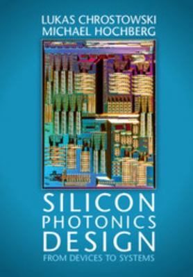 Silicon Photonics Design: From Devices to Systems 1107085454 Book Cover