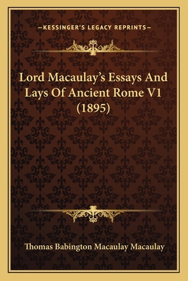 Lord Macaulay's Essays And Lays Of Ancient Rome... 116725340X Book Cover