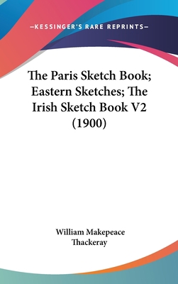 The Paris Sketch Book; Eastern Sketches; The Ir... 1436665647 Book Cover