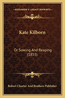 Kate Kilborn: Or Sowing And Reaping (1855) 1166603687 Book Cover