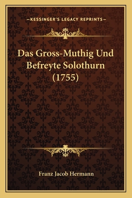 Das Gross-Muthig Und Befreyte Solothurn (1755) [German] 1165908433 Book Cover