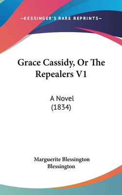Grace Cassidy, or the Repealers V1: A Novel (1834) 1436968070 Book Cover