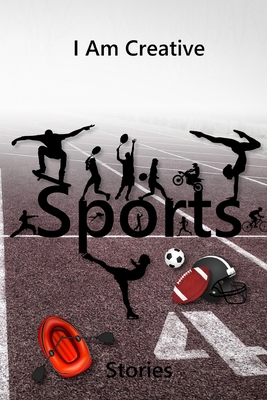 I Am Creative Sports Stories: Creative Writing ... 1692564986 Book Cover