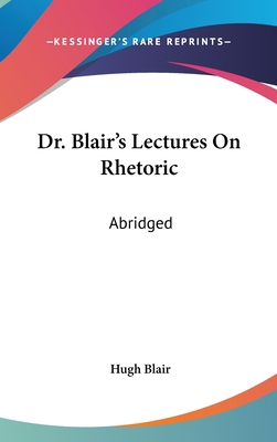 Dr. Blair's Lectures on Rhetoric: Abridged: Abr... 1436947669 Book Cover