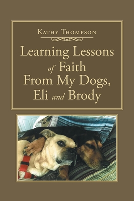 Learning Lessons of Faith From My Dogs, Eli and... 109803953X Book Cover