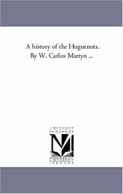 A History of the Huguenots. by W. Carlos Martyn... 1425559255 Book Cover