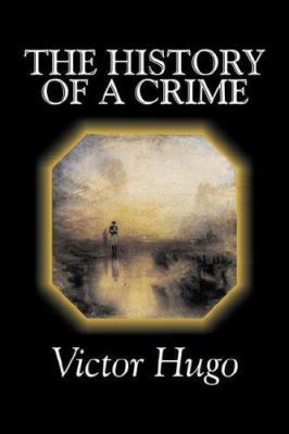 The History of a Crime by Victor Hugo, Fiction,... 1603121781 Book Cover