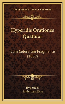 Hyperidis Orationes Quattuor: Cum Ceterarum Fra... [Latin] 1165499800 Book Cover