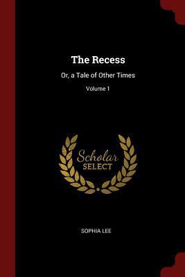 The Recess: Or, a Tale of Other Times; Volume 1 1375429671 Book Cover