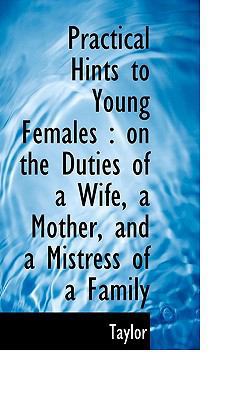 Practical Hints to Young Females: On the Duties... 1115362364 Book Cover