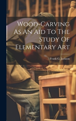 Wood-carving As An Aid To The Study Of Elementa... 1020469293 Book Cover